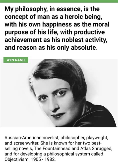 "My philosophy, in essence, is the concept of man as a heroic being, with his own happiness as ...