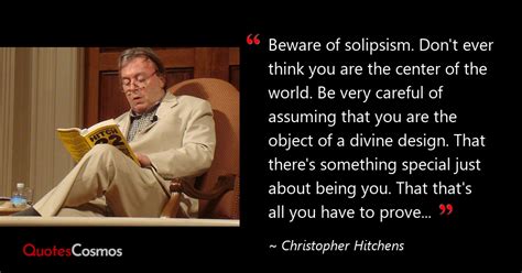 “Beware of solipsism. Don't…” Christopher Hitchens Quote