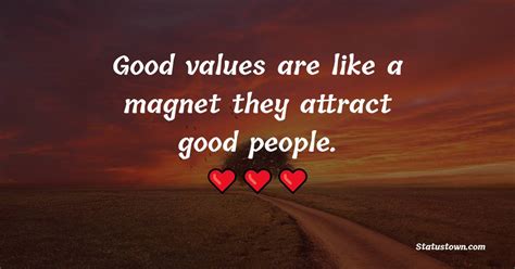 Good values are like a magnet – they attract good people. - Values Quotes