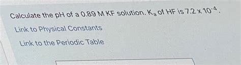 Solved Calculate the pH of a 0.89 M KF solution. Ka of HF is | Chegg.com