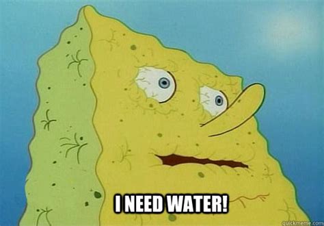 I need water! - Dehydrated Spongebob - quickmeme