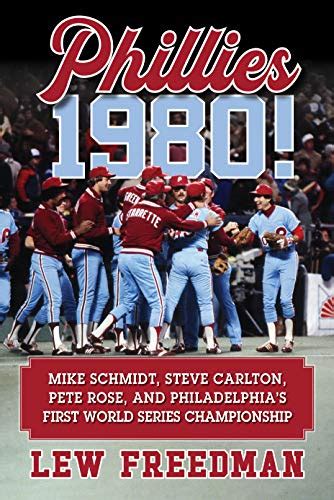 Phillies 1980!: Mike Schmidt, Steve Carlton, Pete Rose, and Philadelphia's First World Series ...