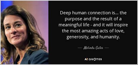 Melinda Gates quote: Deep human connection is ... the purpose and the ...