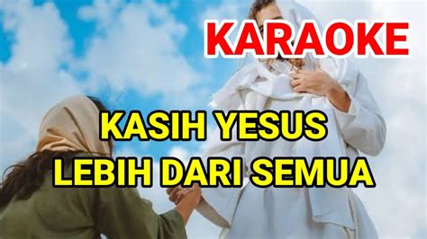 Karaoke Lagu Rohani Kristen | Kasih Yesus Lebih Dari Semua - YouTube