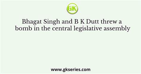 Bhagat Singh and B K Dutt threw a bomb in the central legislative assembly