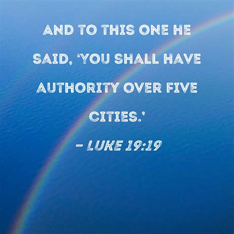 Luke 19:19 And to this one he said, 'You shall have authority over five cities.'