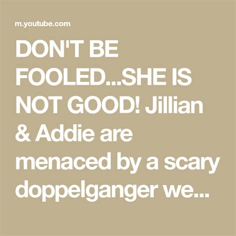 DON'T BE FOOLED...SHE IS NOT GOOD! Jillian & Addie are menaced by a scary doppelganger wearing a ...