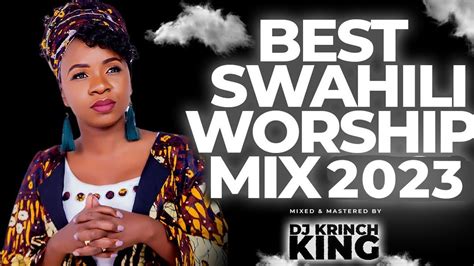 Best Swahili Worship Mix 2023 | Powerful Swahili Worship Mix | 1+ Hours Worship - DJ KRINCH KING ...