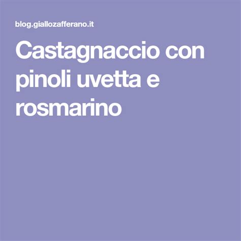 Castagnaccio con pinoli uvetta e rosmarino, ricetta autunnale