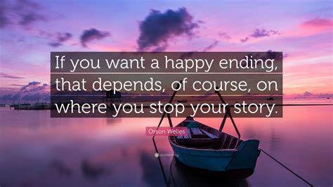 Orson Welles Quote: “If you want a happy ending, that depends, of ...