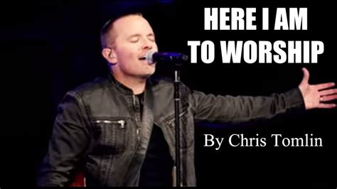 HERE I AM TO WORSHIP Lyrics - Chris Tomlin - YouTube