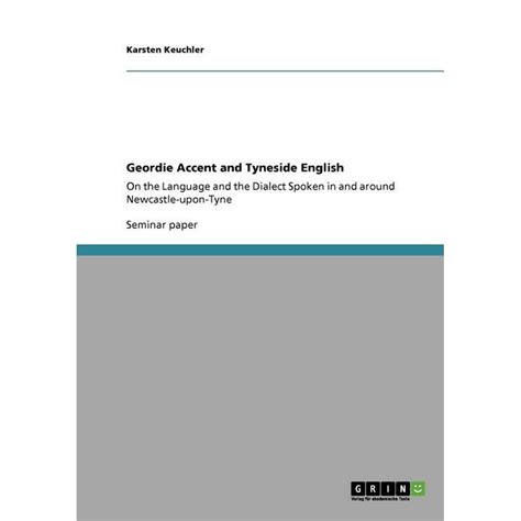 Geordie Accent and Tyneside English : On the Language and the Dialect ...