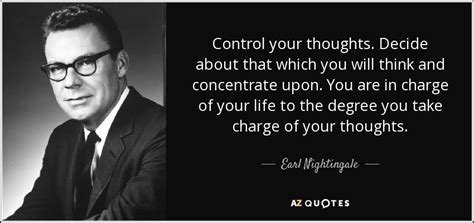 Earl Nightingale quote: Control your thoughts. Decide about that which you will think...