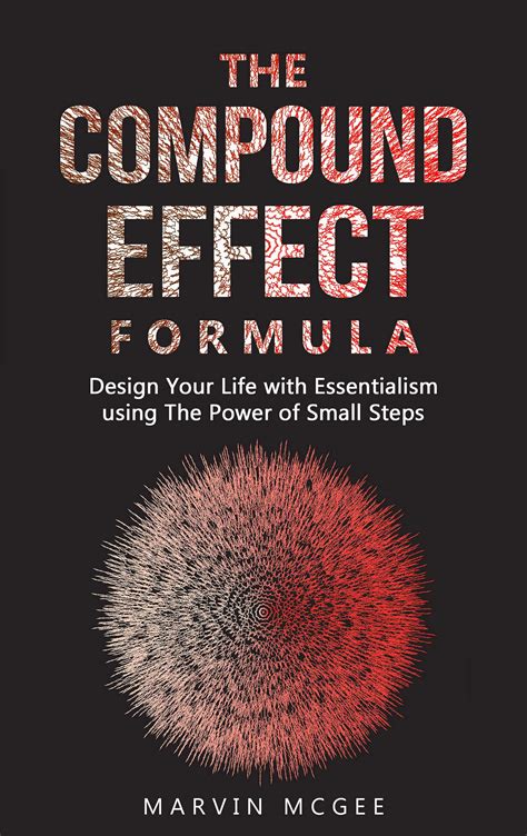 THE COMPOUND EFFECT FORMULA: Design Your Life with Essentialism using The Power of Small Steps ...