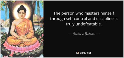 Gautama Buddha quote: The person who masters himself through self-control and discipline is...