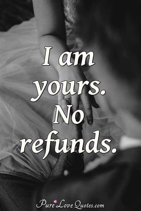 I am yours. No refunds. | PureLoveQuotes