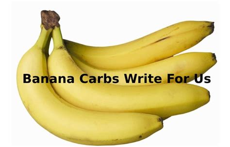 Banana Carbs Write For Us - Guest Post, Contribute, and Submit Post