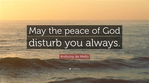 Anthony de Mello Quote: “May the peace of God disturb you always.”