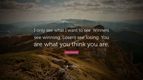 Moe Norman Quote: “I only see what I want to see. Winners see winning, Losers see losing. You ...