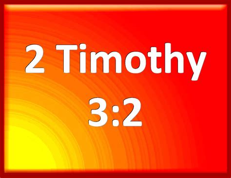 2 Timothy 3:2 For men shall be lovers of their own selves, covetous, boasters, proud ...