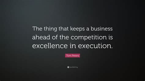 Tom Peters Quote: “The thing that keeps a business ahead of the ...