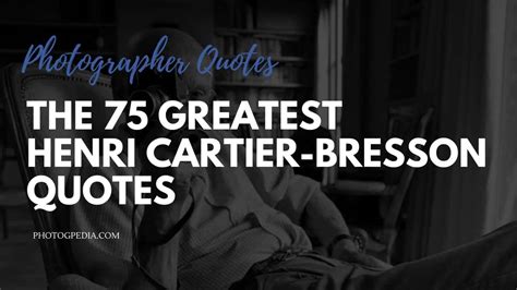 The Greatest Henri Cartier-Bresson Quotes - Photogpedia