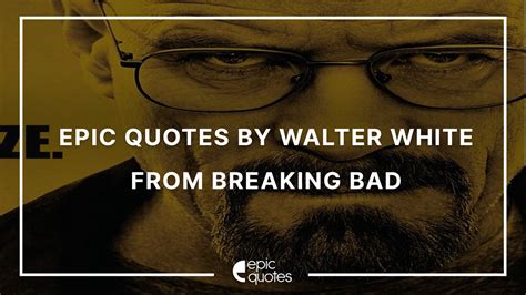 10 Epic Walter White Quotes Of All Time | Epic Quotes