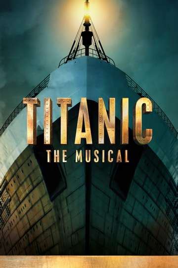 Titanic: The Musical (2023) - Movie Cast, Reviews, Trailers & Streaming Info | Moviefone