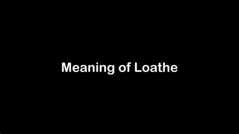 What is the Meaning of Loathe | Loathe Meaning with Example - YouTube