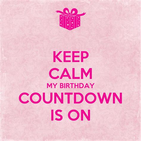 KEEP CALM MY BIRTHDAY COUNTDOWN IS ON - KEEP CALM AND CARRY ON Image Generator