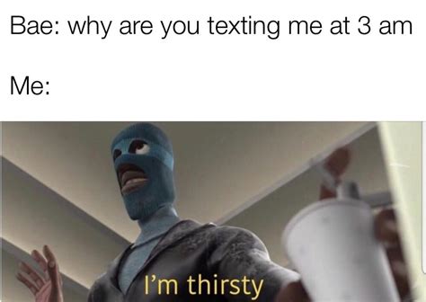 I’m thirsty : r/memes