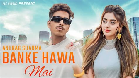 Banke Hawa Mai | Official Song | Act Anurag | - YouTube