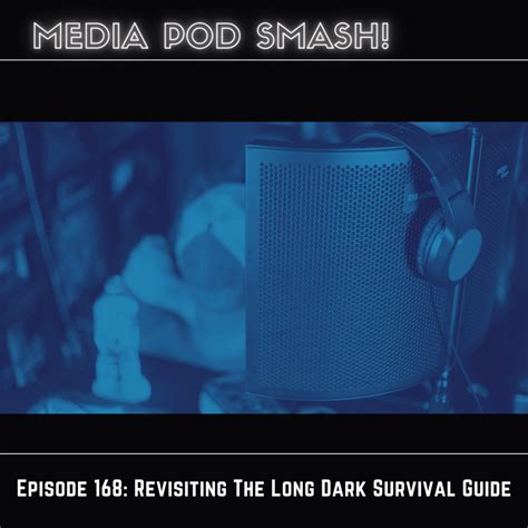 Episode 168 – Revisiting The Long Dark Survival Guide – Media Pod Smash!