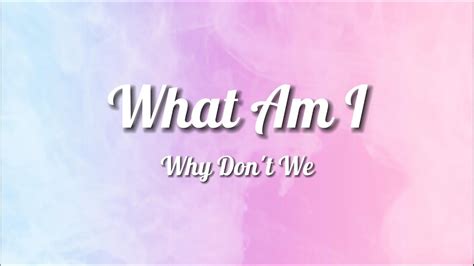 Why Don't We - What Am I (Lyrics) - YouTube