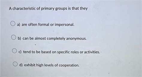 Solved A characteristic of primary groups is that theya) | Chegg.com