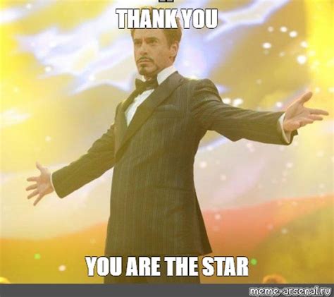 Meme: "THANK YOU YOU ARE THE STAR" - All Templates - Meme-arsenal.com