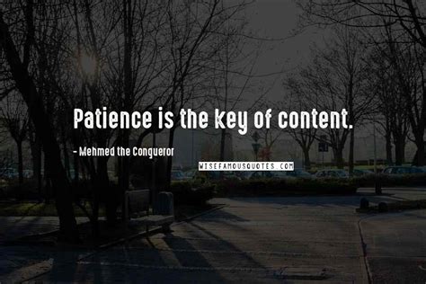 Mehmed The Conqueror Quotes: Patience is the key of content.