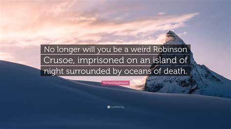 Richard Matheson Quote: “No longer will you be a weird Robinson Crusoe, imprisoned on an island ...