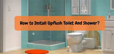 How to Install Upflush Toilet And Shower: The Ultimate Guide!