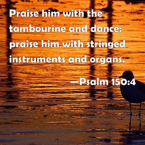 Psalm 150:4 Praise him with the tambourine and dance: praise him with stringed instruments and ...