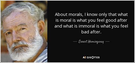 Ernest Hemingway quote: About morals, I know only that what is moral is...