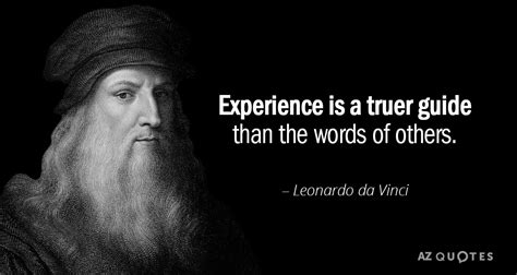 Leonardo da Vinci quote: Experience is a truer guide than the words of ...