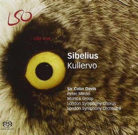 Sibelius: Kullervo: Sir Colin Davis, Peter Mattei, Monica Groop, Lso ...