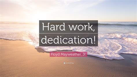 Floyd Mayweather, Jr. Quote: “Hard work, dedication!”