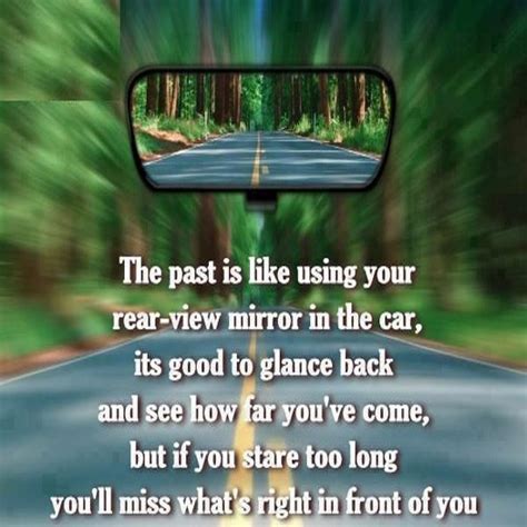 The past is like using your rear-view mirror in the car, it's good to ...