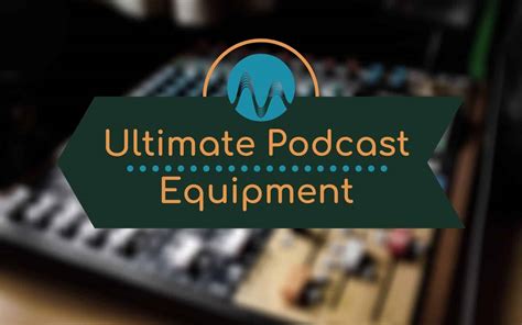 Ultimate Podcast Equipment for 2021 For The Best Audio Quality