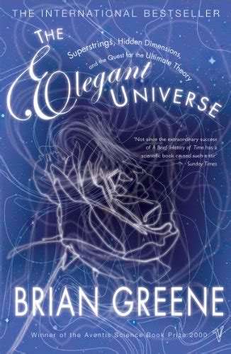 The Elegant Universe: Superstrings, Hidden Dimensions, and the Quest for the Ultimate Theory ...