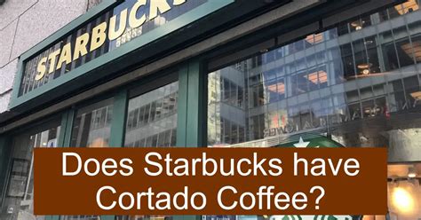 Does Starbucks have Cortado Coffee? - dripped.coffee