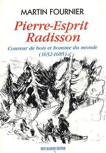 Pierre-Esprit Radisson: Coureur de bois et homme du monde (1652-1685) (Collection "Terre ...