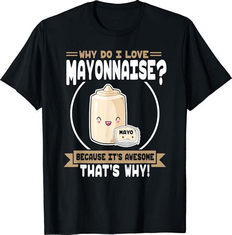 Amazon.com: Why Do I Love Mayonnaise - Awesome Mayonnaise T-Shirt ...